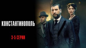 Константинополь 3,4,5 серия сериал Историческая Драма 2025 НТВ обзор