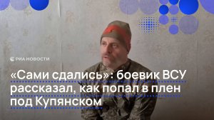 "Сами сдались": боевик ВСУ рассказал, как попал в плен под Купянском