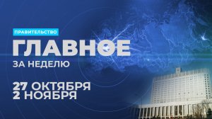 Работа Правительства. Главные события и решения недели – в дайджесте