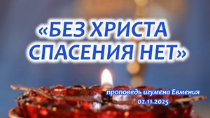 «Без Христа спасения нет» - проповедь игумена Евмения 02.11.25