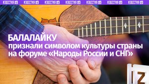 На фестивале «Народы России и СНГ» оценили значение балалайки для культуры РФ