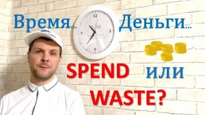 Глаголы в английском  языке Spend/Waste. В чем разница? как сказать по-английский "тратить"