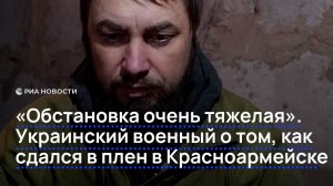 "Обстановка очень тяжелая". Украинский военный о том, как сдался в плен в Красноармейске