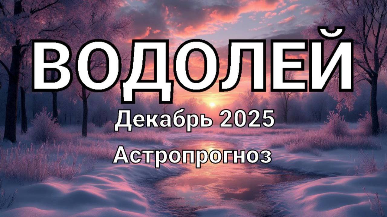 ВОДОЛЕЙ. Декабрь 2025 год. Астропрогноз смотреть онлайн