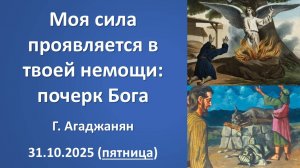 Моя сила проявляется в твоей немощи - почерк Бога. Г.Агаджанян. 31.10.2025 - пятница