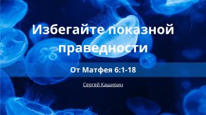 Избегайте показной праведности | От Матфея 6:1-18 | Сергей Каширин