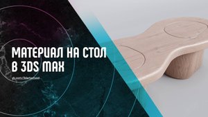 Визуализация и Материалы для Стола в 3Ds Max