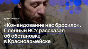 "Командование нас бросило". Пленный ВСУ рассказал об обстановке в Красноармейске