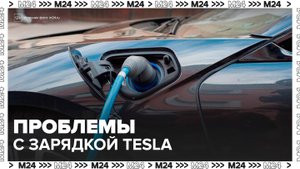 Владельцы электромобилей Tesla столкнулись с проблемами зарядки - Москва 24