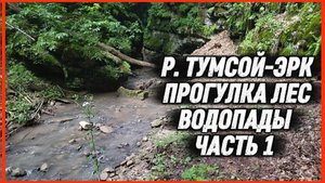 Р. ТУМСОЙ-ЭРК ПРОГУЛКА ЛЕС ВОДОПАДЫ ЧАСТЬ 1