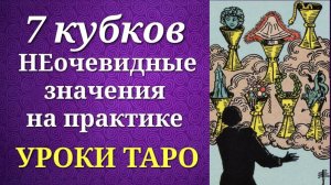 7 кубков. Семёрка кубков (чаш). Системные и неочевидные значения на практике. Уроки таро.