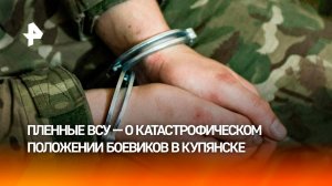 Украинских боевиков под Купянском бросили без поддержки, боеприпасов и еды — пленные