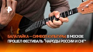 Балалайку назвали символом русской культуры на фестивале "Народы России и СНГ"