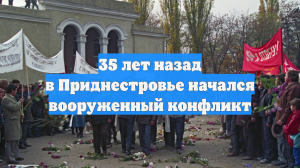 35 лет назад в Приднестровье начался вооруженный конфликт