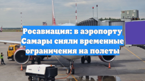 Росавиация: в аэропорту Самары сняли временные ограничения на полеты
