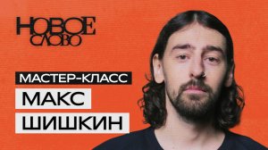 «Новое слово». Мастер-класс от Макса Шишкина.