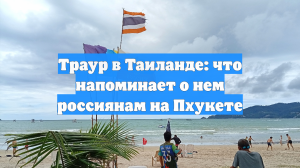 Траур в Таиланде: что напоминает о нем россиянам на Пхукете