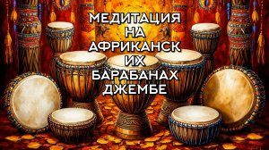 Медитация на африканских барабанах Джембе, Духовная сила и целительная энергия предков (2 часа)
