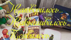 Натворилось... Навышивалось... Появилось....