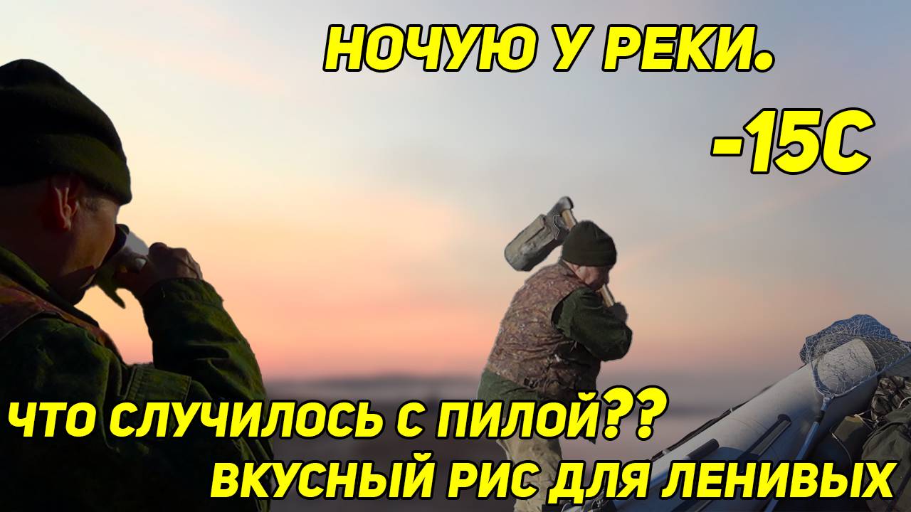 ОПЯТЬ НОЧУЮ У РЕКИ -15С, ПРОБИЛ ЛОДКУ, ЗЕЛЕНАЯ ЭНЕРГИЯ, ПИЛА СБОИТ, ВКУСНЫЙ РИС ЗА 17 МИНУТ