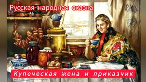 КУПЕЧЕСКАЯ ЖЕНА И ПРИКАЗЧИК/ Русская народная сказка/