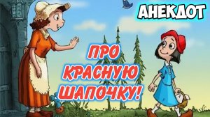 Анекдот про Красную шапочку.