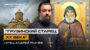 "Грузинский старец XX века": Удивительное житие Святого Гавриила Самтаврийского — отец Андрей Ткачёв