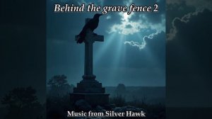 Behind the grave fence 2(Music from Silver Hawk)