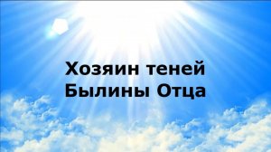 ХОЗЯИН ТЕНЕЙ. Былины Отца #наянабелосвет