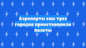 Аэропорты еще трех городов приостановили полеты