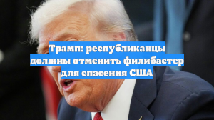Трамп: республиканцы должны отменить филибастер для спасения США