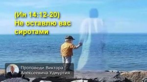(Ин 14:12-20) Не оставлю вас сиротами