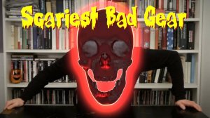 Bad Gear x 10 Scariest Pieces