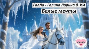 Белые мечты - ГалЛа - Галина Ларина & ИИ