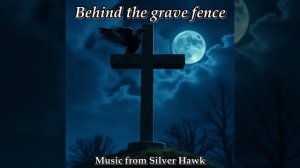 Behind the grave fence(Music from Silver Hawk)
