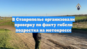 В Ставрополье организовали проверку по факту гибели подростка на мотокроссе