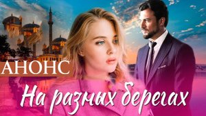 На разных берегах 1 2 3 4 серия (содержание серий сериала)