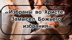 «Избраны во Христе: Замысел Божьего избрания»