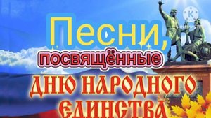 ПЕСНИ, ПОСВЯЩЁННЫЕ ПРАЗДНИКУ – ДНЮ НАРОДНОГО ЕДИНСТВА РОССИИ