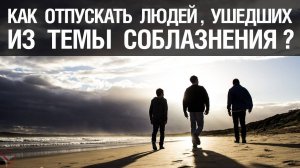 🔥 Как отпускать людей, ушедших из темы? 🤟