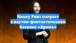 Киану Ривз сыграет в научно-фантастическом боевике «Дрожь»