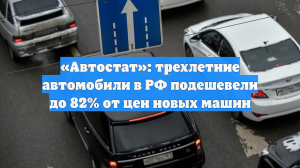 «Автостат»: трехлетние автомобили в РФ подешевели до 82% от цен новых машин