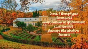 Осень в Петербурге Часть №93 импровизация на фортепиано композитора Виктора Михайловича Анохина