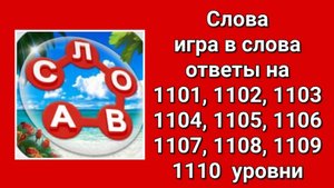 Игра Слова ответы на 1101, 1102, 1103, 1104, 1105, 1106, 1107, 1108, 1109, 1110 уровни