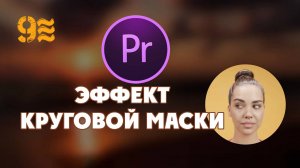 Как обрезать видео по кругу в Premiere Pro  Эффект круговой маски.