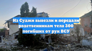 Из Суджи вывезли и передали родственникам тела 300 погибших от рук ВСУ