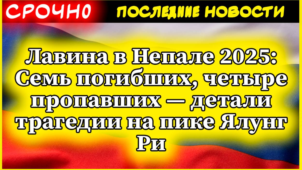Лавина в Непале 2025: Семь погибших, четыре пропавших — детали трагедии на пике Ялунг Ри смотреть онлайн