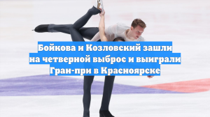 Бойкова и Козловский зашли на четверной выброс и выиграли Гран-при в Красноярске