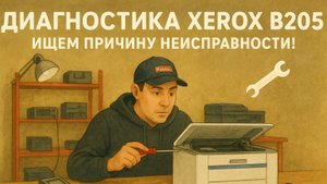 Диагностика Xerox B205 — ищем причину неисправности! 🔧