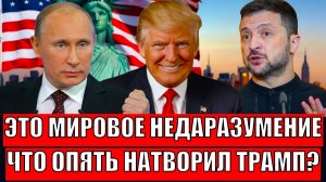Это мировое недаразумение! Что опять натворил Трамп!? Головная боль Путина